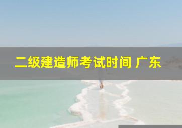 二级建造师考试时间 广东